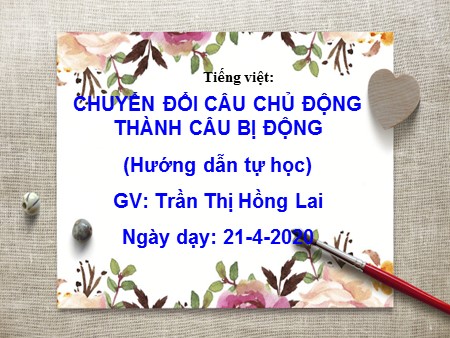 Bài giảng Ngữ Văn 7 - Bài 23: Chuyển đổi câu chủ động thành câu bị động - Năm học 2019-2020 - Trần Thị Hồng Lai