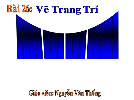 Bài giảng Mĩ thuật 8 - Bài 26: Vẽ trang trí Trang trí lều trại - Nguyễn Văn Thống