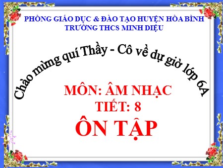 Bài giảng Âm nhạc Lớp 6 - Tiết 8: Ôn tập - Trường THCS Minh Diệu