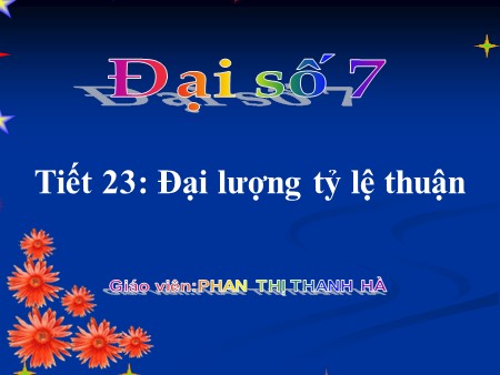 Bài giảng Đại số Lớp 7 - Tiết 23: Đại lượng tỷ lệ thuận - Phan Thị Thanh Hà