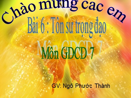 Bài giảng GDCD Lớp 7 - Bài 6: Tôn sư trọng đạo - Ngô Phước Thành