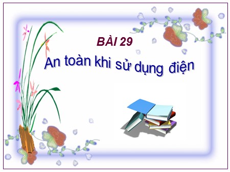 Bài giảng Vật lý Khối 7 - Bài 29: An toàn khi sử dụng điện