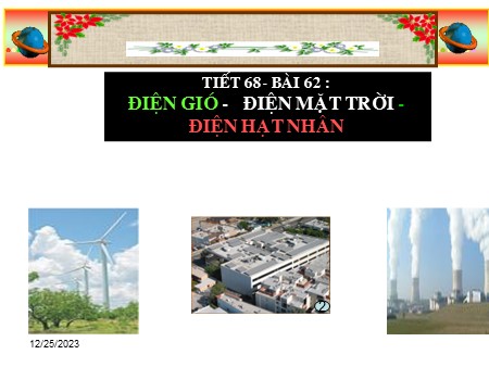 Bài giảng Vật lý Lớp 9 - Tiết 68, Bài 62: Điện gió. Điện mặt trời. Điện hạt nhân