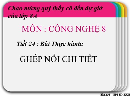 Bài thuyết trình môn Công nghệ Lớp 8 - Tiết 24: Bài thực hành Ghép nối chi tiết