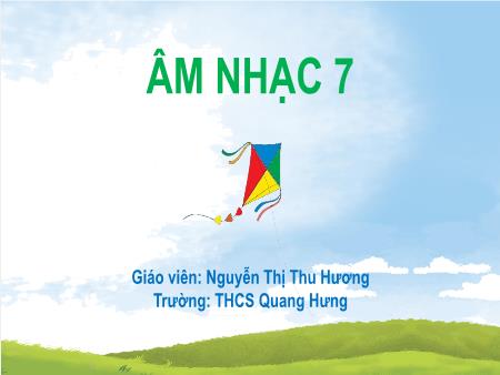 Bài giảng Âm Nhạc 7 (Cánh Diều) - Chủ đề 5: Mùa xuân (Tiết 1)(Nguyễn Thị Thu Hương)