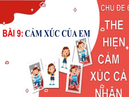 Bài giảng Đạo Đức 2 - Chủ đề 6, Bài 9: Cảm xúc của em