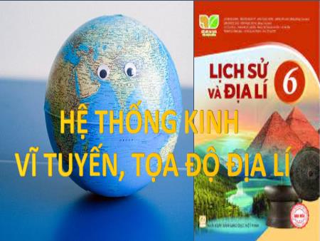Bài giảng Địa Lí 6 (Kết nối tri thức) - Bài 1: Hệ thống kinh, vĩ tuyến. Tọa độ địa lí