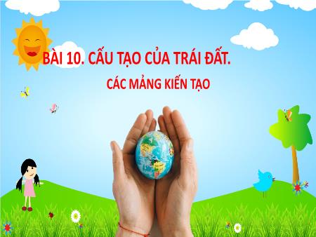 Bài giảng Địa Lí 6 (Kết nối tri thức) - Bài 10: Cấu tạo của Trái Đất. Các mảng kiến tạo
