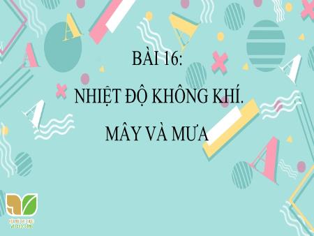 Bài giảng Địa Lí 6 (Kết nối tri thức) - Bài 16: Nhiệt độ không khí. Mây và mưa