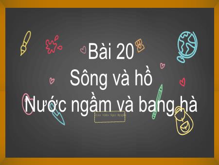 Bài giảng Địa Lí 6 (Kết nối tri thức) - Bài 20: Sông và hồ. Nước ngầm và băng hà