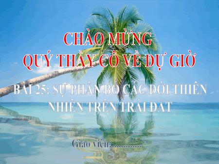 Bài giảng Địa Lí 6 (Kết nối tri thức) - Bài 25: Sự phân bố các đới thiên nhiên trên Trái Đất