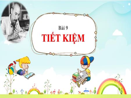 Bài giảng GDCD 6 - Bài 9: Tiết kiệm