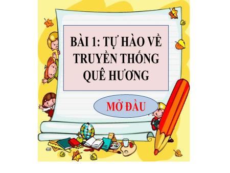 Bài giảng GDCD 7 - Bài 1: Tự hào về truyền thống quê hương