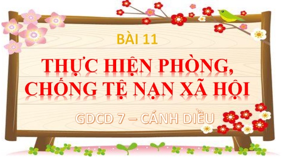 Bài giảng GDCD 7 (Cánh Diều) - Bài 11: Thực hiện phòng, chống tệ nạn xã hội