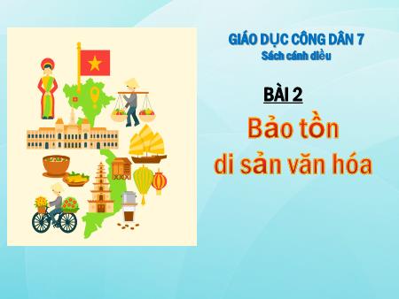 Bài giảng GDCD 7 (Cánh Diều) - Bài 2: Bảo tồn di sản văn hóa
