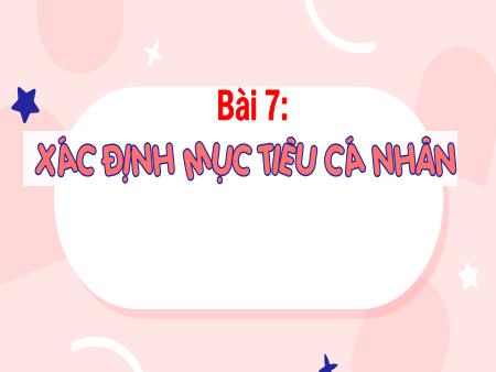Bài giảng GDCD 8 - Bài 7: Xác định mục tiêu cá nhân