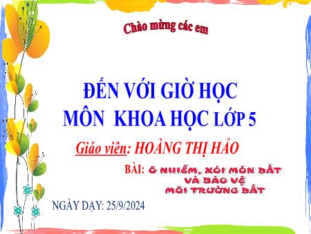 Bài giảng Khoa Học 5 - Bài 2: Ô nhiễm, xói mòn đất và bảo vệ môi trường đất (Tiết 2)(Hoàng Thị Hảo)