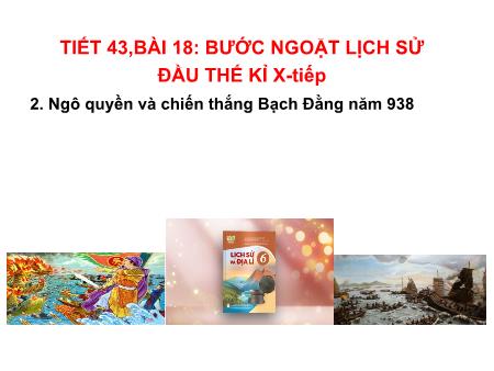 Bài giảng Lịch Sử 6 (Kết nối tri thức) - Tiết 43, Bài 18: Bước ngoặt lịch sử đầu thế kỉ X (Tiết 2)