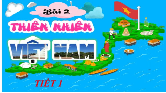Bài giảng Lịch sử và Địa lí 5 - Bài 2: Thiên nhiên Việt Nam (Tiết 1)
