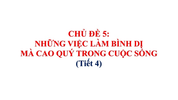 Bài giảng Mĩ Thuật 5 - Chủ đề 5: Những việc làm bình dị mà cao quý trong cuộc sống (Tiết 4)