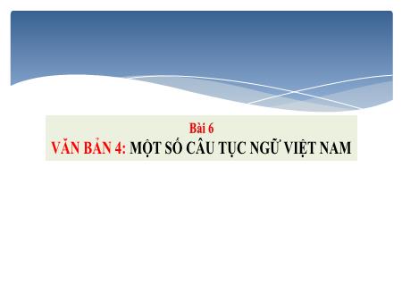 Bài giảng Ngữ Văn 7 - Bài 6: Văn bản 4: Một số câu tục ngữ Việt Nam