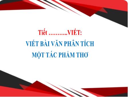 Bài giảng Ngữ Văn 9 - Viết: Viết bài văn phân tích một tác phẩm thơ