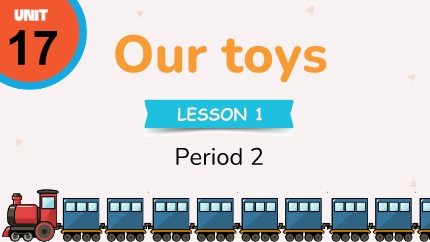 Bài giảng Tiếng Anh 3 Global Success - Unit 17: Our Toys - Lesson 1, Period 2