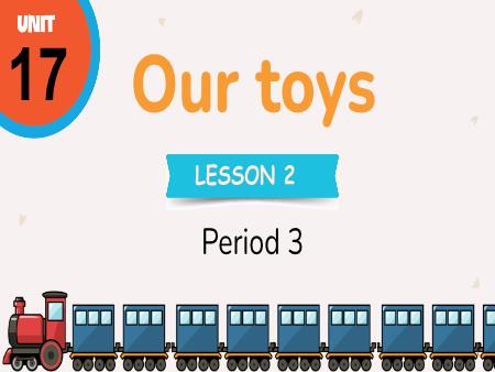 Bài giảng Tiếng Anh 3 Global Success - Unit 17: Our Toys - Lesson 2, Period 3