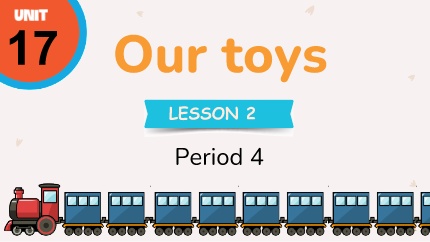 Bài giảng Tiếng Anh 3 Global Success - Unit 17: Our Toys - Lesson 2, Period 4