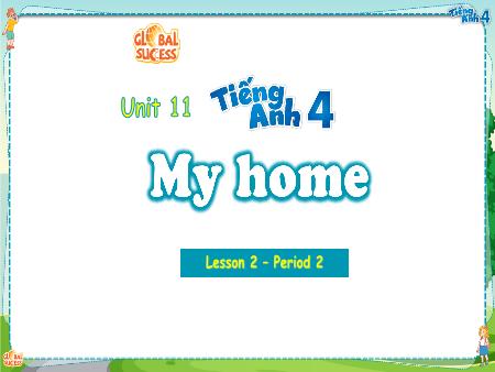 Bài giảng Tiếng Anh 4 Global Success - Unit 11: My Home - Lesson 2, Period 2