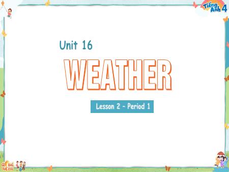 Bài giảng Tiếng Anh 4 Global Success - Unit 16: Weather - Lesson 2, Period 1 Bài giảng Tiếng Anh 4 Global Success - Unit 16: Weather - Lesson 2, Period 1