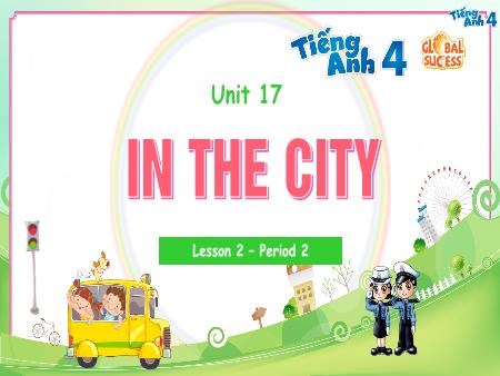 Bài giảng Tiếng Anh 4 Global Success - Unit 17: In The City - Lesson 2, Period 2
