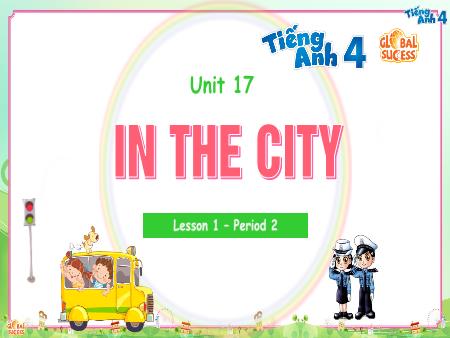 Bài giảng Tiếng Anh 4 Global Success - Unit 17: In The City - Lesson 1, Period 2