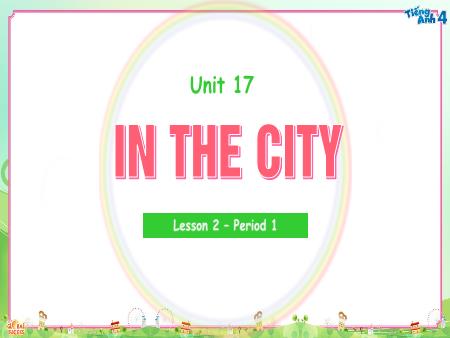 Bài giảng Tiếng Anh 4 Global Success - Unit 17: In The City - Lesson 2, Period 1