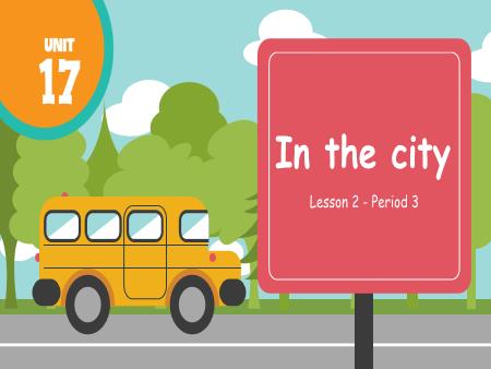 Bài giảng Tiếng Anh 4 Global Success - Unit 17: In The City - Lesson 2, Period 3