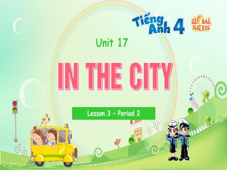 Bài giảng Tiếng Anh 4 Global Success - Unit 17: In The City - Lesson 3, Period 2