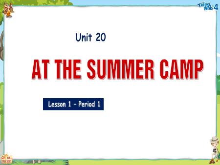 Bài giảng Tiếng Anh 4 Global Success - Unit 20: At The Summer Camp - Lesson 1, Period 1 Bài giảng Tiếng Anh 4 Global Success - Unit 20: At The Summer Camp - Lesson 1, Period 1