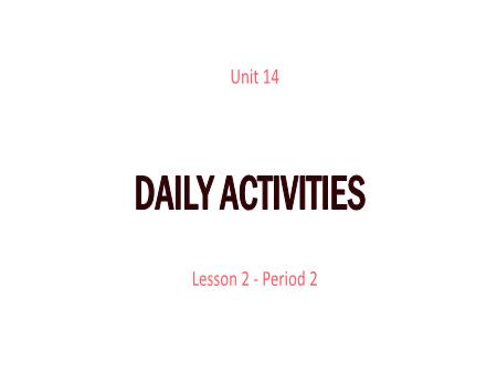 Bài giảng Tiếng Anh 4 - Unit 14: Daily Activities - Lesson 2, Period 2