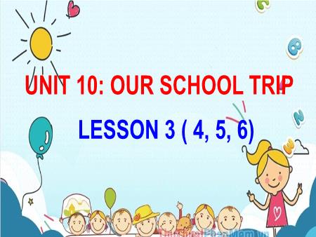 Bài giảng Tiếng Anh 5 - Unit 10: Our School Trip - Lesson 3 (Activity 4-6)