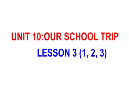 Bài giảng Tiếng Anh 5 - Unit 10: Our School Trip - Lesson 3 (Activity 1-3)