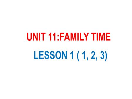 Bài giảng Tiếng Anh 5 - Unit 11: Family Time - Lesson 1 (Activity 1-3)