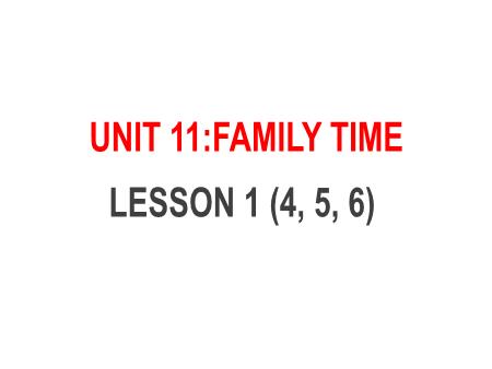 Bài giảng Tiếng Anh 5 - Unit 11: Family Time - Lesson 1 (Activity 4-6)