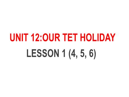 Bài giảng Tiếng Anh 5 - Unit 12: Our Tet Holiday - Lesson 1 (Activity 4-6)