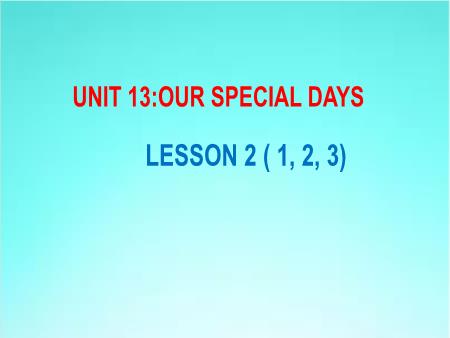 Bài giảng Tiếng Anh 5 - Unit 13: Our Special Days - Lesson 2 (Activity 1-3)