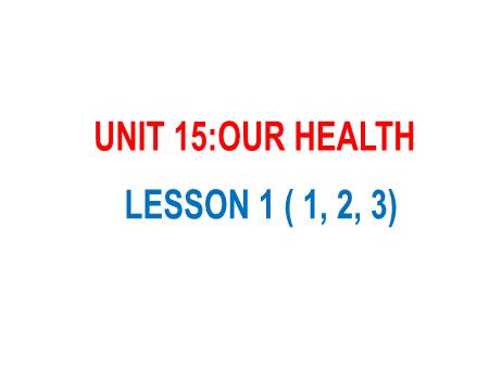 Bài giảng Tiếng Anh 5 - Unit 15: Our Health - Lesson 1 (Activity 1-3)