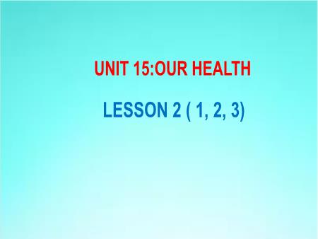 Bài giảng Tiếng Anh 5 - Unit 15: Our Health - Lesson 2 (Activity 1-3)