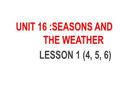 Bài giảng Tiếng Anh 5 - Unit 16: Seasons And The Weather - Lesson 1 (Activity 4-6)