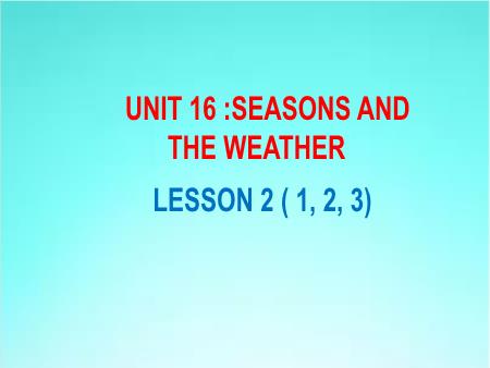 Bài giảng Tiếng Anh 5 - Unit 16: Seasons And The Weather - Lesson 2 (Activity 1-3)