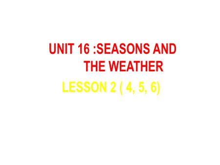Bài giảng Tiếng Anh 5 - Unit 16: Seasons And The Weather - Lesson 2 (Activity 4-6)