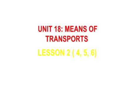 Bài giảng Tiếng Anh 5 - Unit 18: Means Of Transport - Lesson 2 (Activity 4-6)